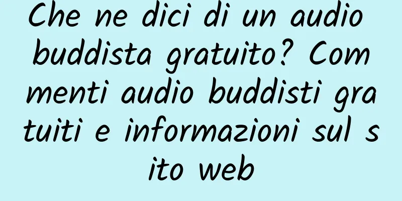 Che ne dici di un audio buddista gratuito? Commenti audio buddisti gratuiti e informazioni sul sito web
