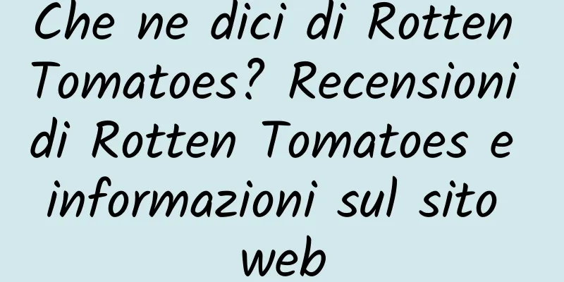 Che ne dici di Rotten Tomatoes? Recensioni di Rotten Tomatoes e informazioni sul sito web