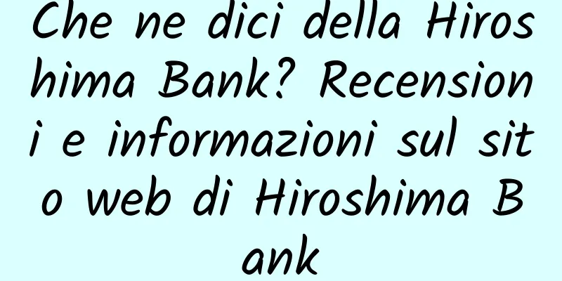Che ne dici della Hiroshima Bank? Recensioni e informazioni sul sito web di Hiroshima Bank