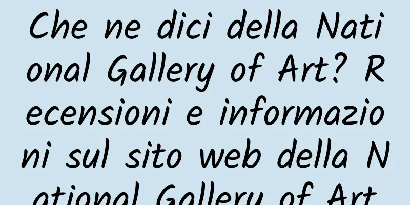 Che ne dici della National Gallery of Art? Recensioni e informazioni sul sito web della National Gallery of Art