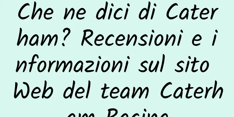 Che ne dici di Caterham? Recensioni e informazioni sul sito Web del team Caterham Racing