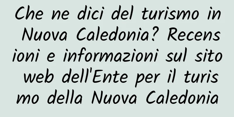 Che ne dici del turismo in Nuova Caledonia? Recensioni e informazioni sul sito web dell'Ente per il turismo della Nuova Caledonia
