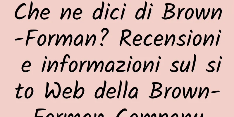 Che ne dici di Brown-Forman? Recensioni e informazioni sul sito Web della Brown-Forman Company