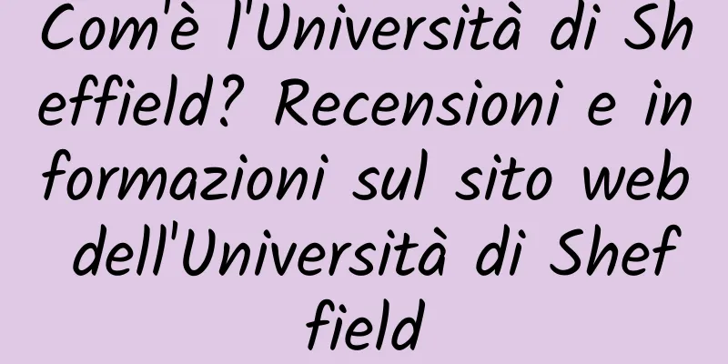 Com'è l'Università di Sheffield? Recensioni e informazioni sul sito web dell'Università di Sheffield
