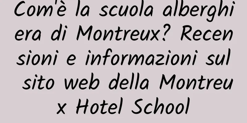 Com'è la scuola alberghiera di Montreux? Recensioni e informazioni sul sito web della Montreux Hotel School