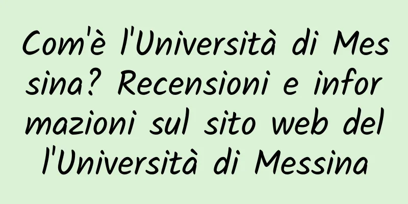 Com'è l'Università di Messina? Recensioni e informazioni sul sito web dell'Università di Messina