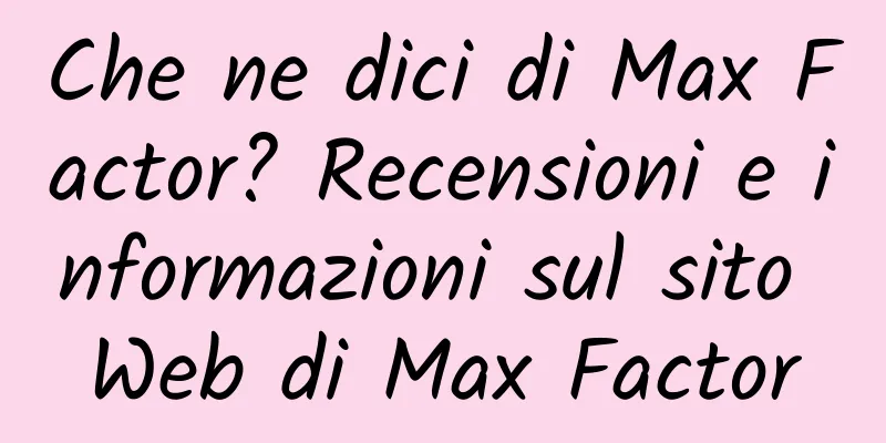 Che ne dici di Max Factor? Recensioni e informazioni sul sito Web di Max Factor