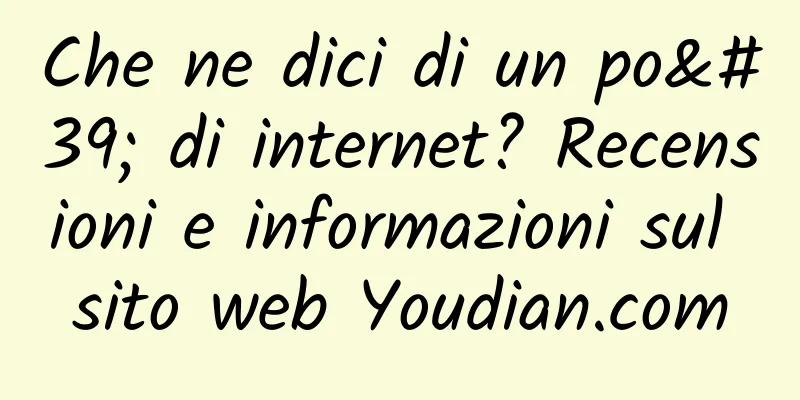 Che ne dici di un po' di internet? Recensioni e informazioni sul sito web Youdian.com