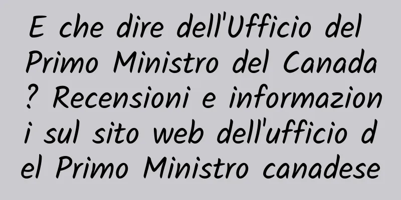 E che dire dell'Ufficio del Primo Ministro del Canada? Recensioni e informazioni sul sito web dell'ufficio del Primo Ministro canadese