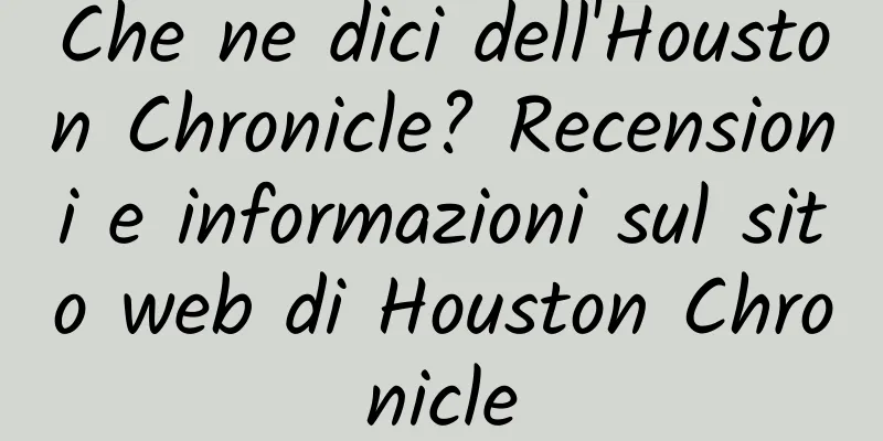 Che ne dici dell'Houston Chronicle? Recensioni e informazioni sul sito web di Houston Chronicle