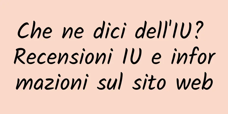 Che ne dici dell'IU? Recensioni IU e informazioni sul sito web