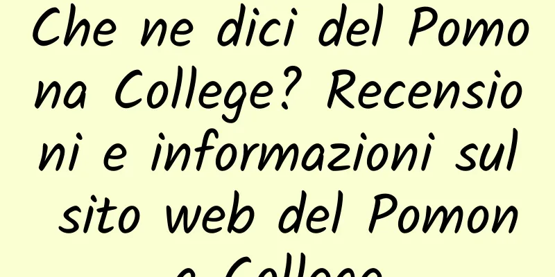Che ne dici del Pomona College? Recensioni e informazioni sul sito web del Pomona College