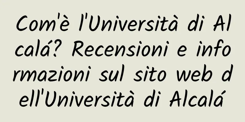 Com'è l'Università di Alcalá? Recensioni e informazioni sul sito web dell'Università di Alcalá