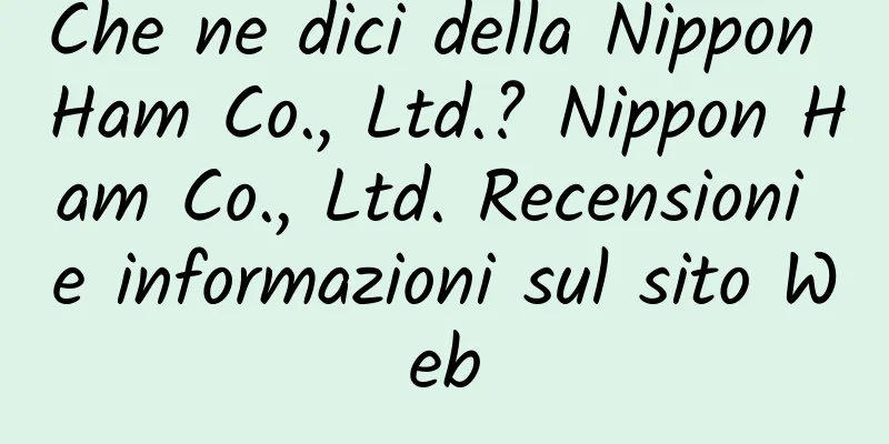 Che ne dici della Nippon Ham Co., Ltd.? Nippon Ham Co., Ltd. Recensioni e informazioni sul sito Web