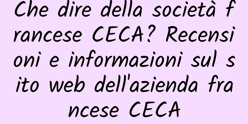 Che dire della società francese CECA? Recensioni e informazioni sul sito web dell'azienda francese CECA