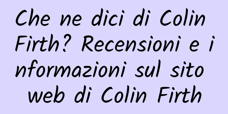 Che ne dici di Colin Firth? Recensioni e informazioni sul sito web di Colin Firth