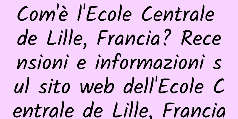 Com'è l'Ecole Centrale de Lille, Francia? Recensioni e informazioni sul sito web dell'Ecole Centrale de Lille, Francia