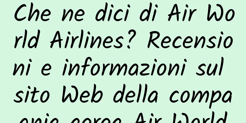 Che ne dici di Air World Airlines? Recensioni e informazioni sul sito Web della compagnia aerea Air World