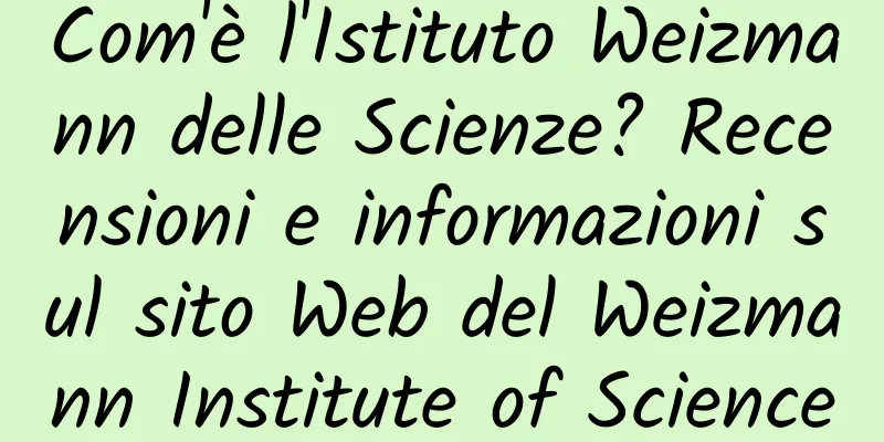 Com'è l'Istituto Weizmann delle Scienze? Recensioni e informazioni sul sito Web del Weizmann Institute of Science