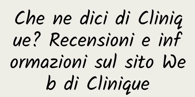 Che ne dici di Clinique? Recensioni e informazioni sul sito Web di Clinique