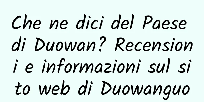 Che ne dici del Paese di Duowan? Recensioni e informazioni sul sito web di Duowanguo