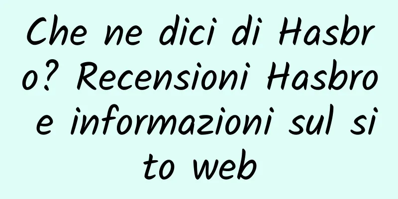Che ne dici di Hasbro? Recensioni Hasbro e informazioni sul sito web