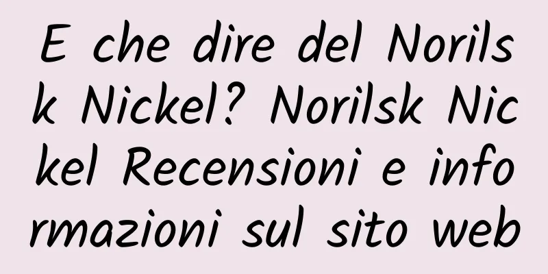 E che dire del Norilsk Nickel? Norilsk Nickel Recensioni e informazioni sul sito web