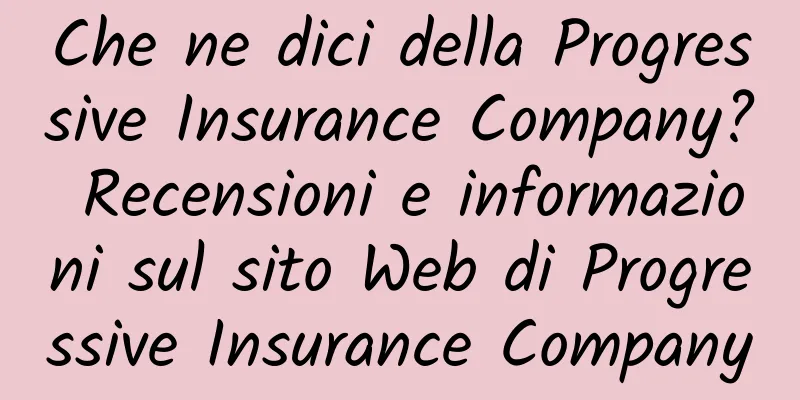 Che ne dici della Progressive Insurance Company? Recensioni e informazioni sul sito Web di Progressive Insurance Company