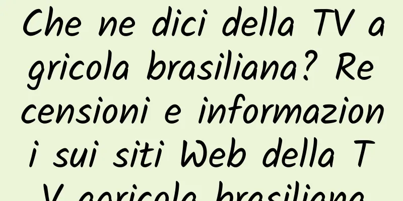 Che ne dici della TV agricola brasiliana? Recensioni e informazioni sui siti Web della TV agricola brasiliana