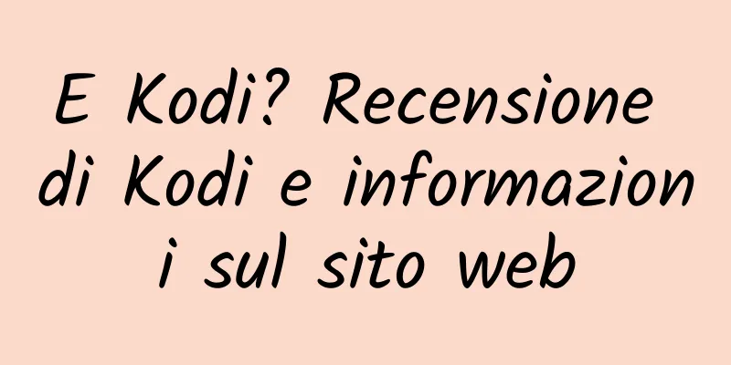 E Kodi? Recensione di Kodi e informazioni sul sito web