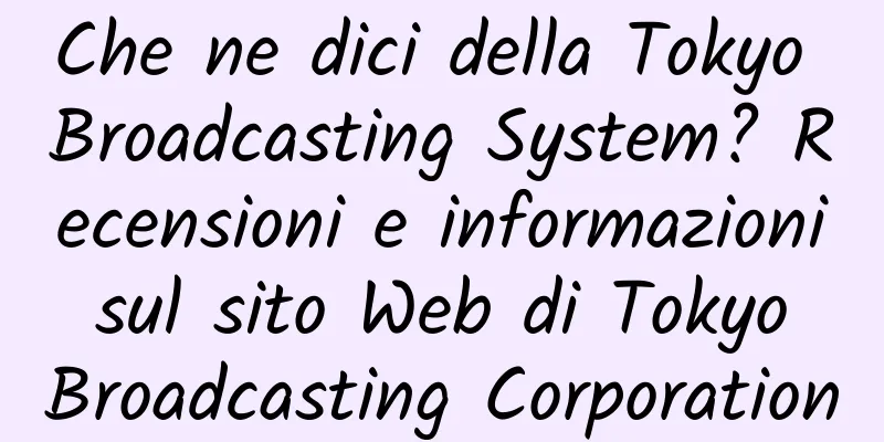 Che ne dici della Tokyo Broadcasting System? Recensioni e informazioni sul sito Web di Tokyo Broadcasting Corporation