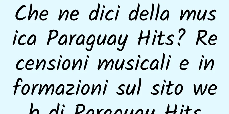 Che ne dici della musica Paraguay Hits? Recensioni musicali e informazioni sul sito web di Paraguay Hits