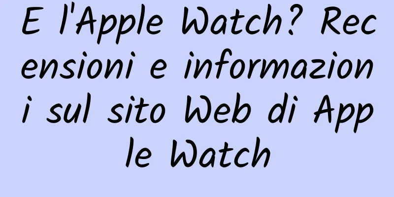 E l'Apple Watch? Recensioni e informazioni sul sito Web di Apple Watch