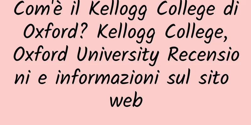 Com'è il Kellogg College di Oxford? Kellogg College, Oxford University Recensioni e informazioni sul sito web