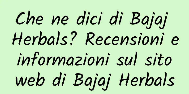 Che ne dici di Bajaj Herbals? Recensioni e informazioni sul sito web di Bajaj Herbals