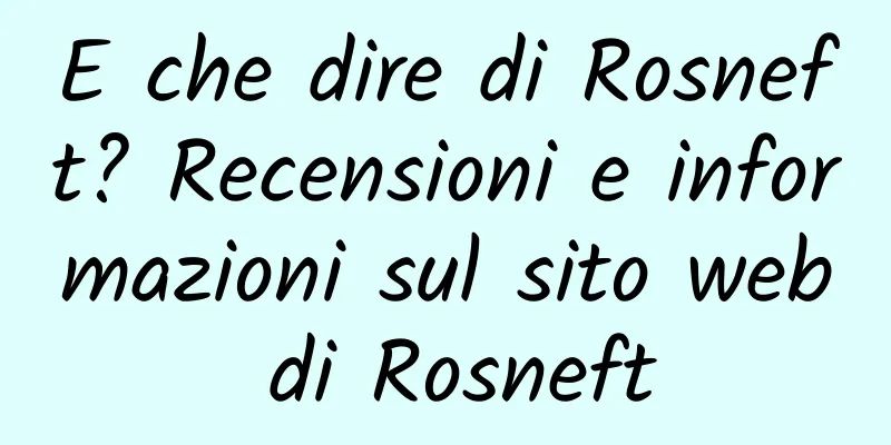 E che dire di Rosneft? Recensioni e informazioni sul sito web di Rosneft