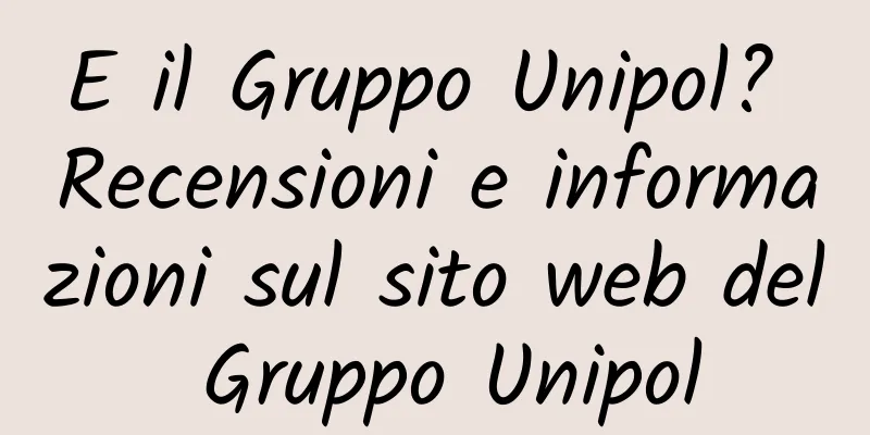E il Gruppo Unipol? Recensioni e informazioni sul sito web del Gruppo Unipol