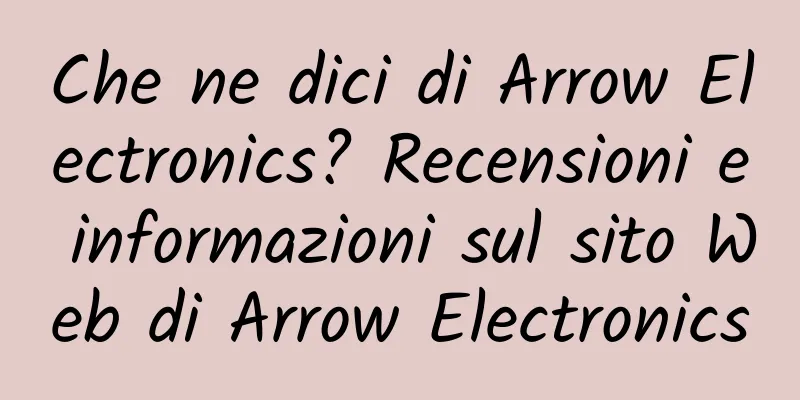 Che ne dici di Arrow Electronics? Recensioni e informazioni sul sito Web di Arrow Electronics