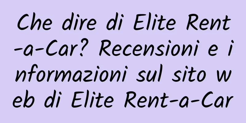 Che dire di Elite Rent-a-Car? Recensioni e informazioni sul sito web di Elite Rent-a-Car