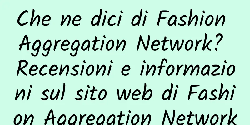 Che ne dici di Fashion Aggregation Network? Recensioni e informazioni sul sito web di Fashion Aggregation Network