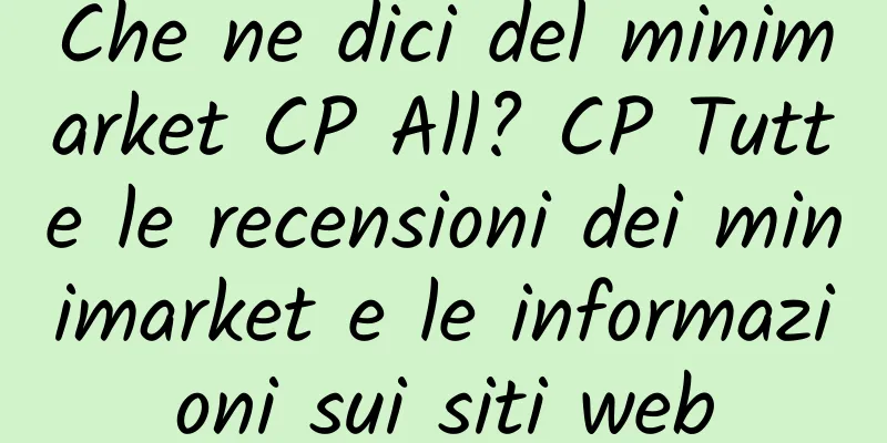Che ne dici del minimarket CP All? CP Tutte le recensioni dei minimarket e le informazioni sui siti web