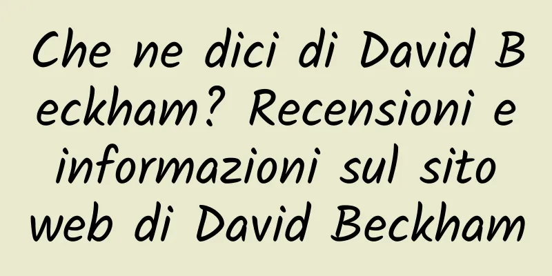 Che ne dici di David Beckham? Recensioni e informazioni sul sito web di David Beckham