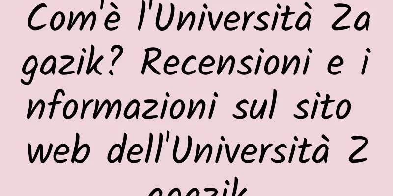 Com'è l'Università Zagazik? Recensioni e informazioni sul sito web dell'Università Zagazik