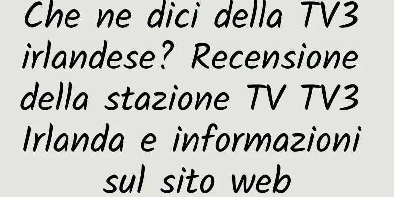 Che ne dici della TV3 irlandese? Recensione della stazione TV TV3 Irlanda e informazioni sul sito web