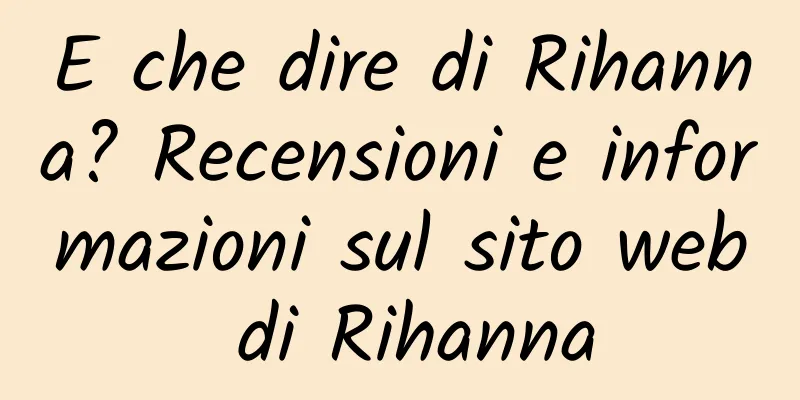 E che dire di Rihanna? Recensioni e informazioni sul sito web di Rihanna