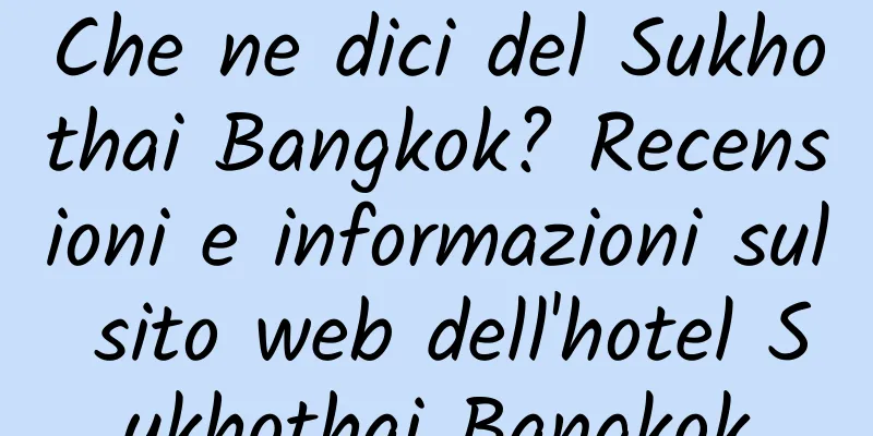 Che ne dici del Sukhothai Bangkok? Recensioni e informazioni sul sito web dell'hotel Sukhothai Bangkok