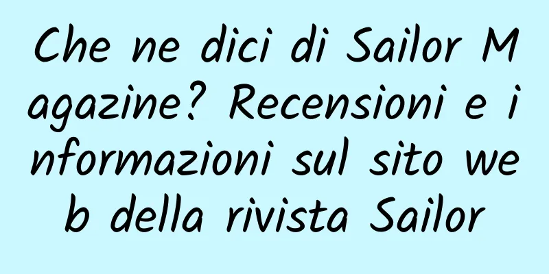 Che ne dici di Sailor Magazine? Recensioni e informazioni sul sito web della rivista Sailor