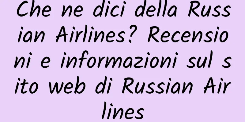 Che ne dici della Russian Airlines? Recensioni e informazioni sul sito web di Russian Airlines