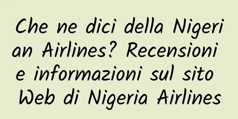 Che ne dici della Nigerian Airlines? Recensioni e informazioni sul sito Web di Nigeria Airlines