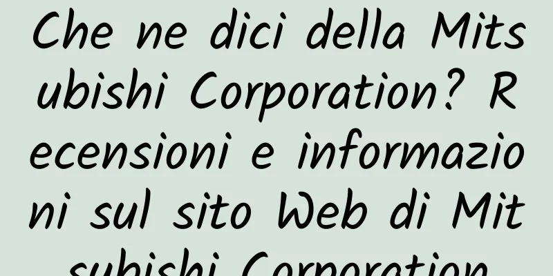 Che ne dici della Mitsubishi Corporation? Recensioni e informazioni sul sito Web di Mitsubishi Corporation